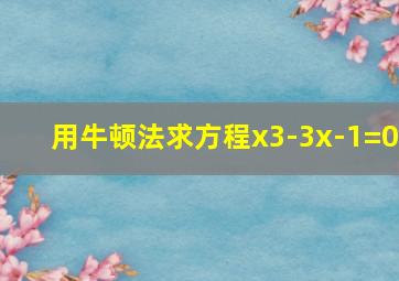 用牛顿法求方程x3-3x-1=0