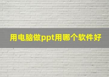 用电脑做ppt用哪个软件好