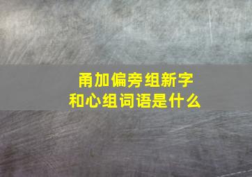 甬加偏旁组新字和心组词语是什么