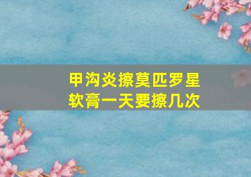 甲沟炎擦莫匹罗星软膏一天要擦几次