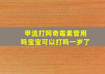 甲流打阿奇霉素管用吗宝宝可以打吗一岁了