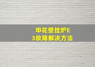 申花壁挂炉E3故障解决方法