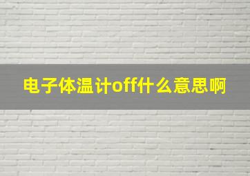 电子体温计off什么意思啊