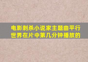 电影刺杀小说家主题曲平行世界在片中第几分钟播放的