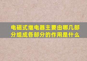 电磁式继电器主要由哪几部分组成各部分的作用是什么