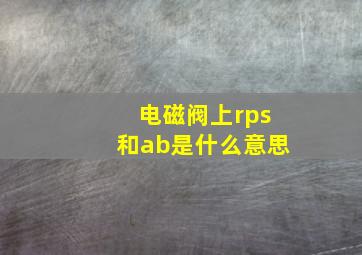 电磁阀上rps和ab是什么意思