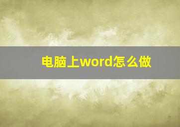 电脑上word怎么做