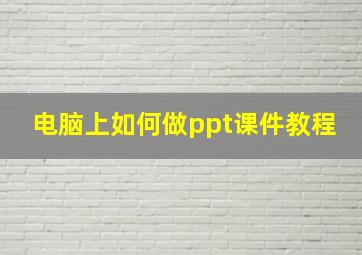 电脑上如何做ppt课件教程