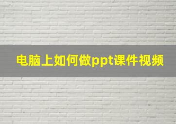 电脑上如何做ppt课件视频