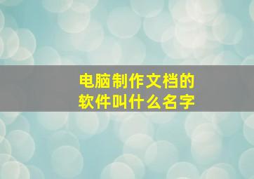 电脑制作文档的软件叫什么名字