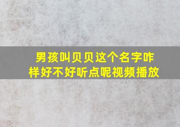 男孩叫贝贝这个名字咋样好不好听点呢视频播放