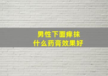 男性下面痒抹什么药膏效果好