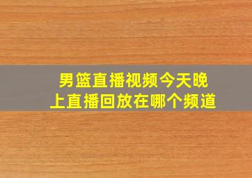 男篮直播视频今天晚上直播回放在哪个频道