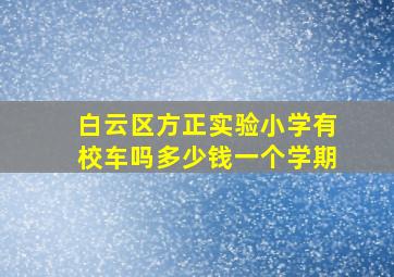 白云区方正实验小学有校车吗多少钱一个学期