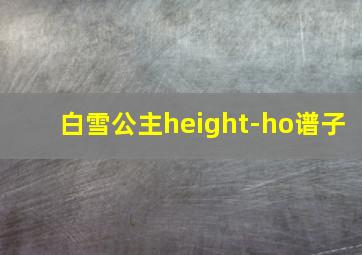 白雪公主height-ho谱子