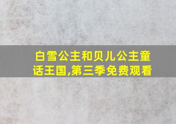 白雪公主和贝儿公主童话王国,第三季免费观看