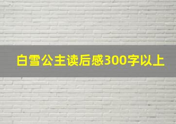 白雪公主读后感300字以上