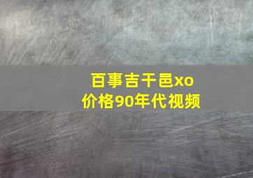 百事吉干邑xo价格90年代视频