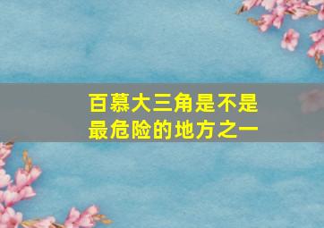 百慕大三角是不是最危险的地方之一