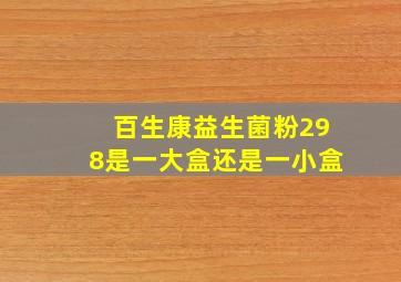 百生康益生菌粉298是一大盒还是一小盒