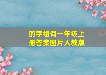 的字组词一年级上册答案图片人教版