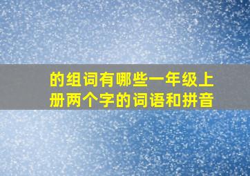 的组词有哪些一年级上册两个字的词语和拼音