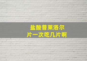 盐酸普莱洛尔片一次吃几片啊