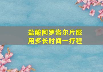 盐酸阿罗洛尔片服用多长时间一疗程