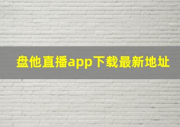 盘他直播app下载最新地址