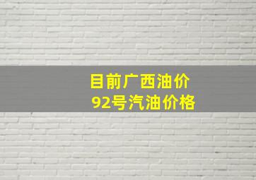 目前广西油价92号汽油价格