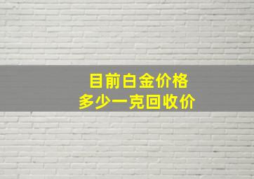 目前白金价格多少一克回收价