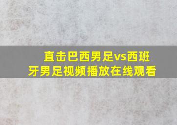 直击巴西男足vs西班牙男足视频播放在线观看