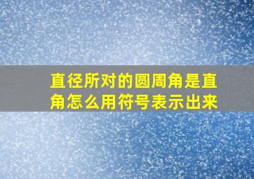 直径所对的圆周角是直角怎么用符号表示出来