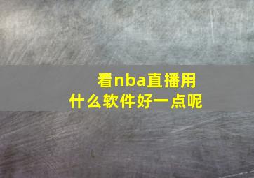 看nba直播用什么软件好一点呢