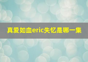 真爱如血eric失忆是哪一集