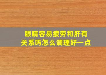 眼睛容易疲劳和肝有关系吗怎么调理好一点