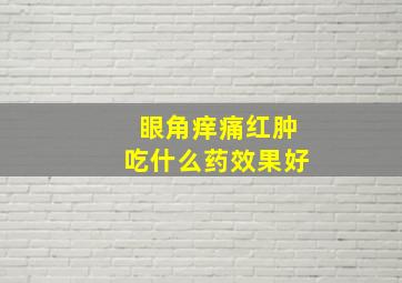 眼角痒痛红肿吃什么药效果好