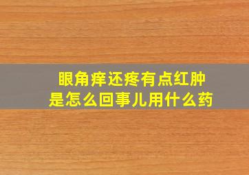 眼角痒还疼有点红肿是怎么回事儿用什么药