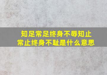 知足常足终身不辱知止常止终身不耻是什么意思