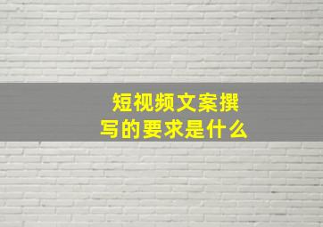 短视频文案撰写的要求是什么