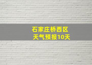 石家庄桥西区天气预报10天