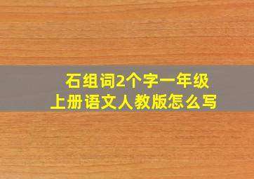 石组词2个字一年级上册语文人教版怎么写