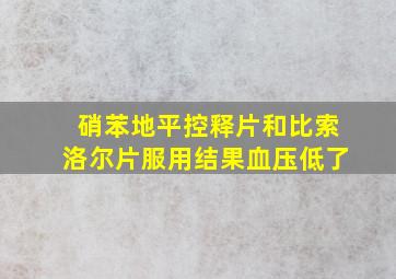 硝苯地平控释片和比索洛尔片服用结果血压低了