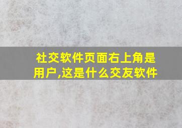 社交软件页面右上角是用户,这是什么交友软件