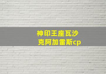 神印王座瓦沙克阿加雷斯cp