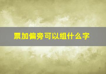 票加偏旁可以组什么字