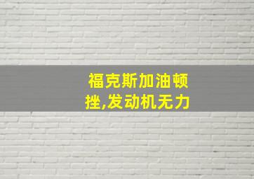 福克斯加油顿挫,发动机无力