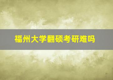 福州大学翻硕考研难吗