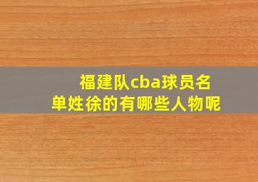 福建队cba球员名单姓徐的有哪些人物呢