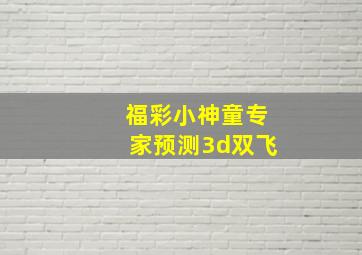 福彩小神童专家预测3d双飞